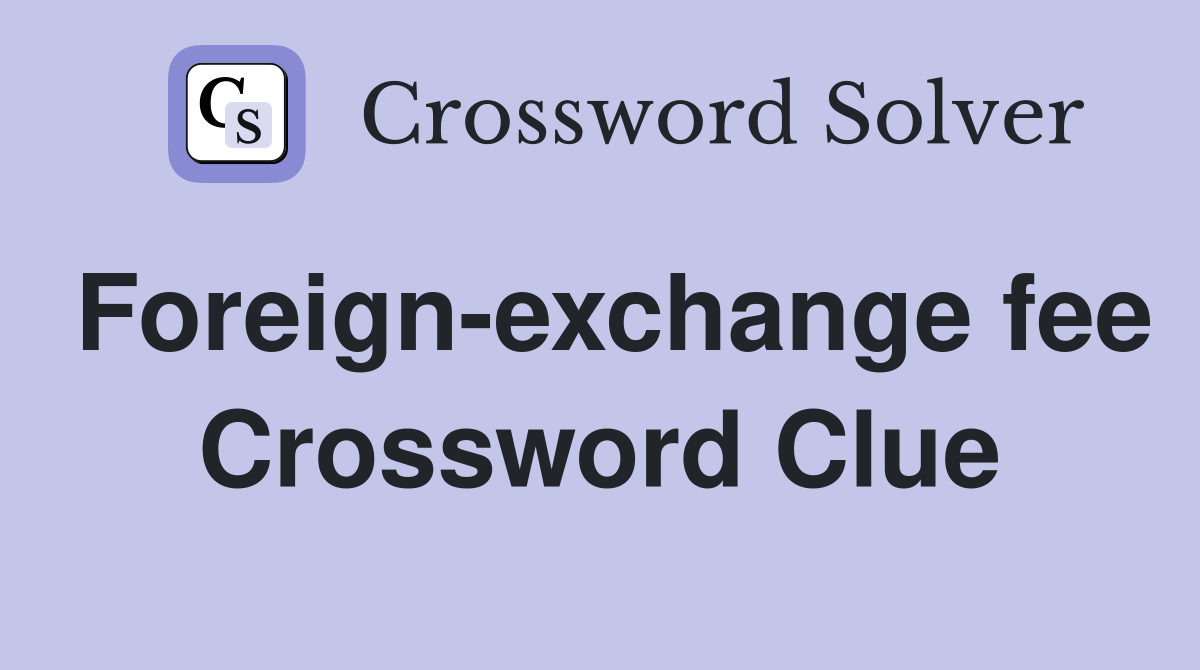 Foreignexchange fee Crossword Clue Answers Crossword Solver